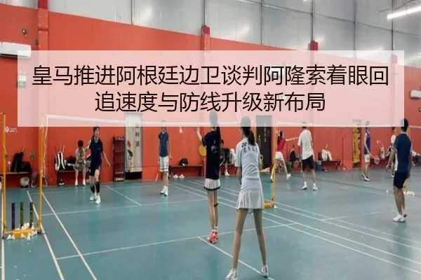 皇马推进阿根廷边卫谈判阿隆索着眼回追速度与防线升级新布局